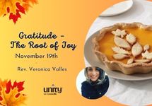 November 19, 2023 Gratitude – The Root of Joy Rev. Veronica Valles